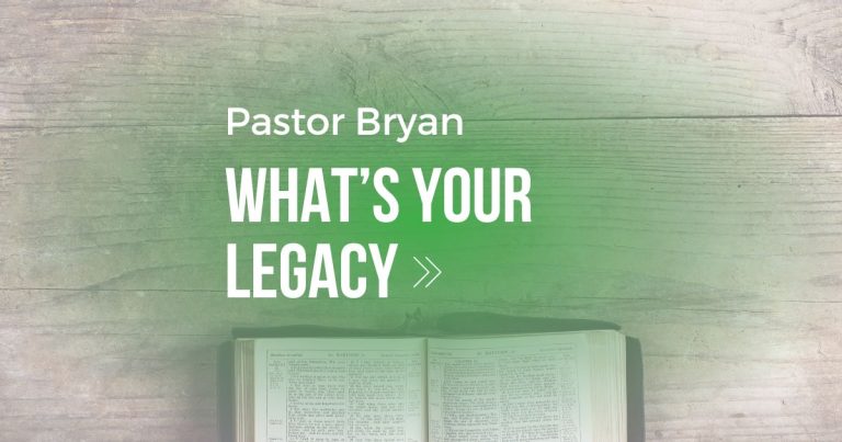 What’s Your Legacy – Pastor Bryan